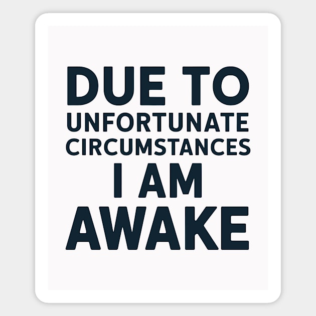 Due to Unfortunate Circumstances, I am Awake Magnet by CreativeSage
